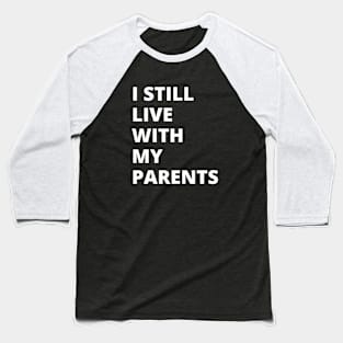 I Still Live With My Parents Baseball T-Shirt